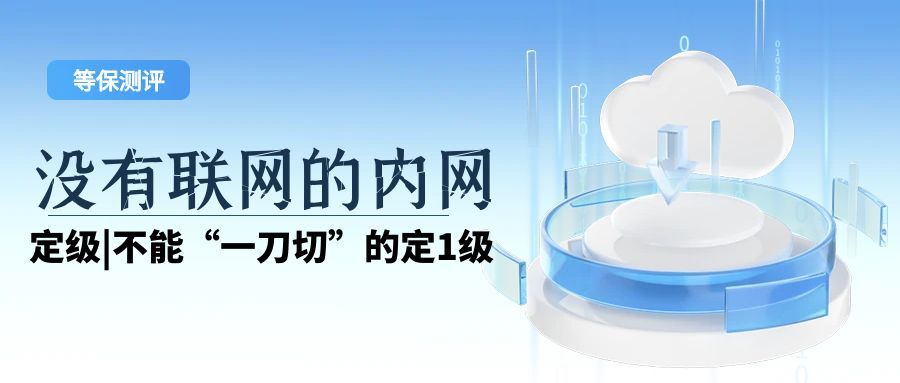 不联网内网：等保测评不可少，定级不能“一刀切”的定1级