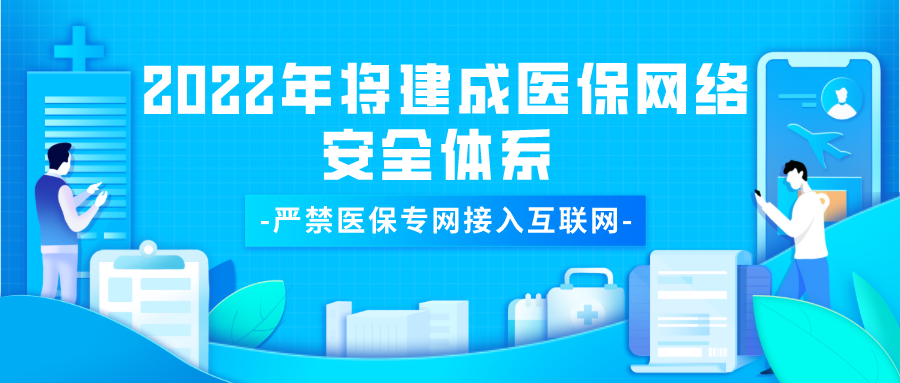 国家医保局：严禁医保专网接入互联网 2022年将建成医保网络安全体系