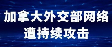 加拿大外交部网络遭持续攻击